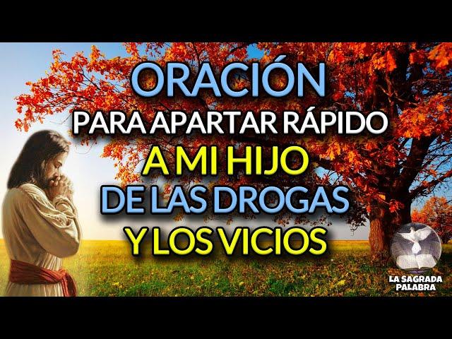 ORACIÓN PARA SACAR Y ALEJAR RÁPIDO A MI HIJO DE LOS VICIOS Y LAS DROGAS