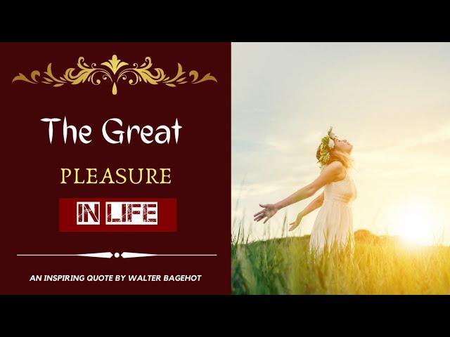 The great pleasure in life | An Inspiring quote by Walter Bagehot | Beautiful Quotes |