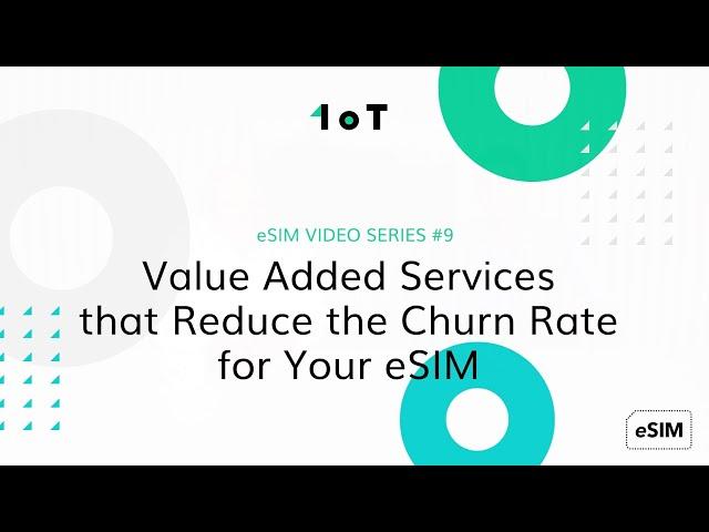 1oT eSIM VIDEO SERIES #9: Value Added Services that Reduce the Churn Rate for Your eSIM