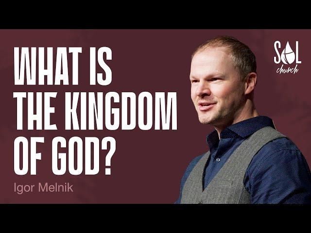 May 4, 2025 | Igor Melnik | What is the Kingdom of God?