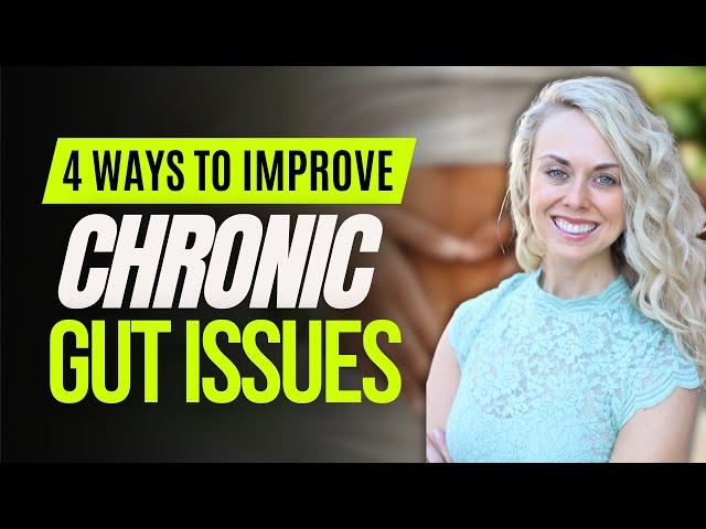 4 Ways to Improve Chronic Gut Issues