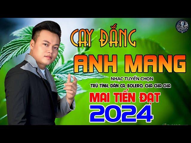 Cay Đắng Anh Mang - Mai Tiến Đạt,Phối Mới Cùng Với Giai Điệu Rumba,Bolero Hay Nhất Hôm Nay 2024.