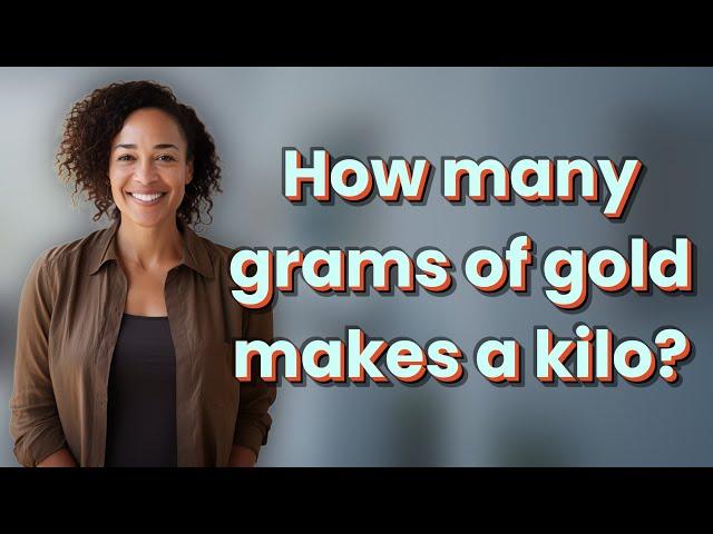 How many grams of gold makes a kilo?