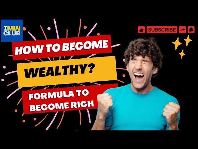 How to become wealthy? How I can become rich? Being Wealthy