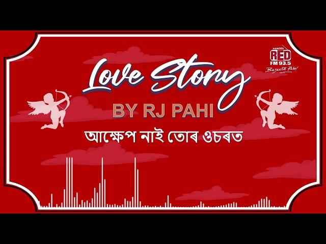 আক্ষেপ নাই তোৰ ওচৰত | REDFM LOVE STORY BY RJ PAHI |