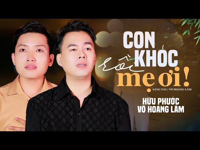 Con Khóc Rồi Mẹ Ơi - Võ Hoàng Lâm & Hữu Phước | Nước mắt con rơi rồi...