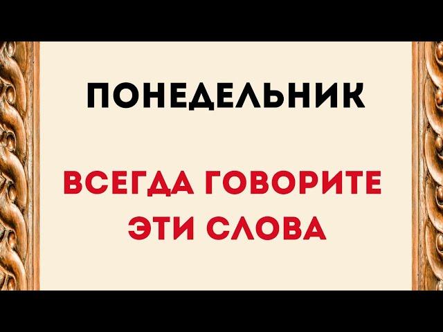 ПОНЕДЕЛЬНИК - Всегда говорите эти слова.