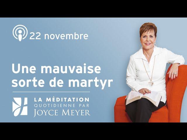 22 novembre | Une mauvaise sorte de martyr – Méditation Quotidienne par Joyce Meyer