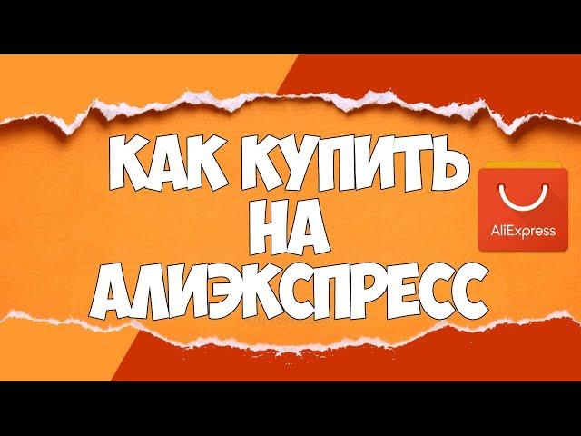 Как ЗАКАЗАТЬ на АлиЭкспресс / ПОШАГОВАЯ ИНСТРУКЦИЯ НА РУССКОМ / Личный опыт | 