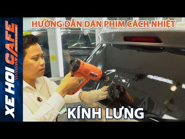 Hướng dẫn Dán Phim Cách Nhiệt 3M【 Kính Lưng 】cho Ô Tô║ Xehoicafe.com