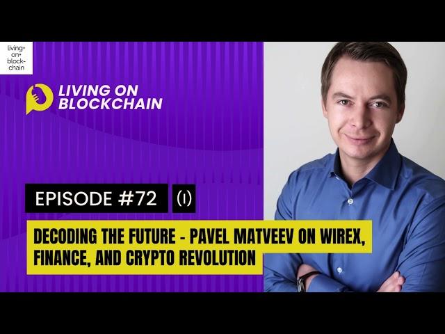 EP 72: "Decoding the Future - Pavel Matveev on Wirex, Finance, and Crypto Revolution" Part-1