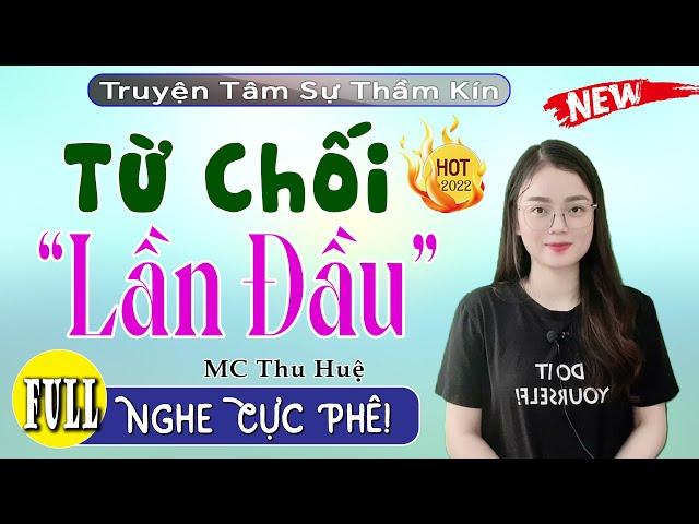 [Nghe Là Phê] Từ Chối Lần Đầu và cái kết - Full Truyện Ngắn Thầm Kín Đặc Sắc 2022 #mcthuhue