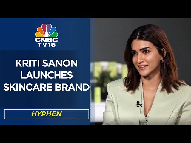 Actor Kriti Sanon Launches Skincare Brand 'Hyphen' | EXCLUSIVE | WATCH | CNBC TV18