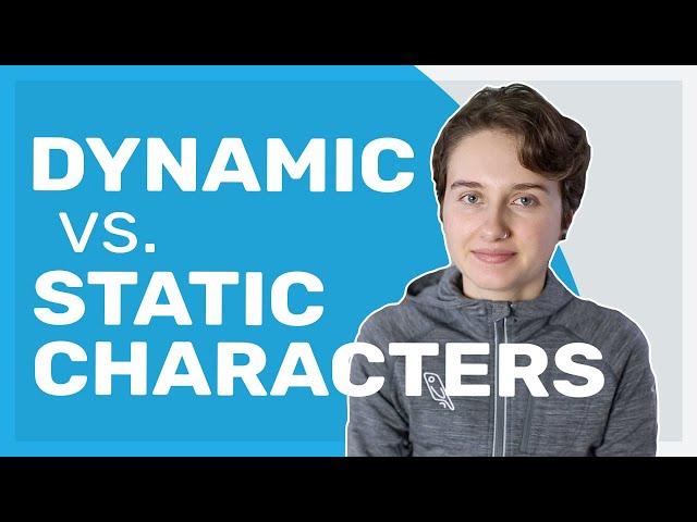 Dynamic vs. Static Characters (why you need both!)