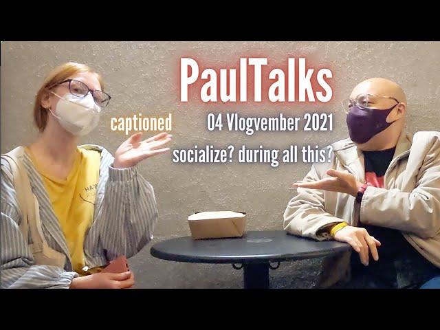 Vlogvember 2021-04 Socialize? During All This? - PaulTalks by @paulidin [captioned]