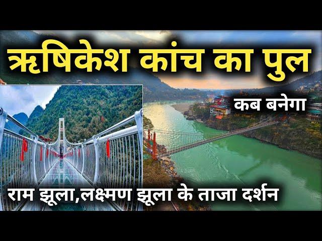 ऋषिकेश कांच का पुल कब बनेगा || Rishikesh New Video || Ram Jhula And Laxman Jhula Rishikesh Video