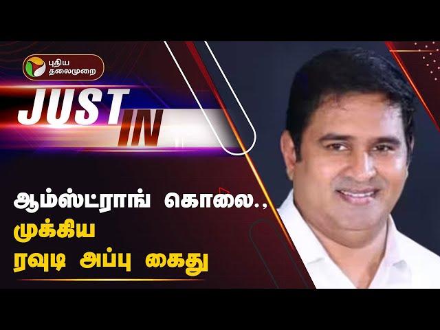 JUSTIN | ஆம்ஸ்ட்ராங் கொலை முக்கிய ரவுடி அப்பு கைது | Armstrong | PTT