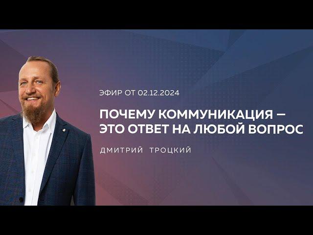 ПОЧЕМУ КОММУНИКАЦИЯ — ЭТО ОТВЕТ НА ЛЮБОЙ ВОПРОС. Дмитрий Троцкий