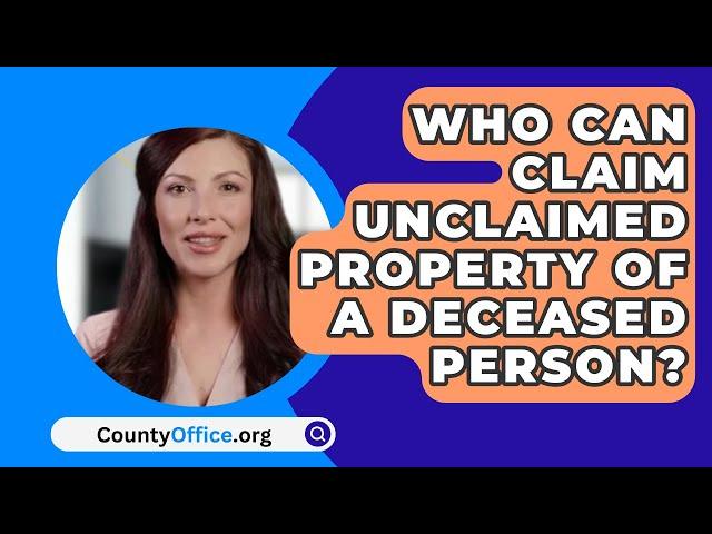 Who Can Claim Unclaimed Property Of A Deceased Person? - CountyOffice.org