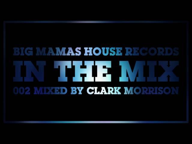 BIG MAMAS HOUSE RECORDS IN THE MIX 002 Mixed by Clark Morrison [TECH HOUSE]