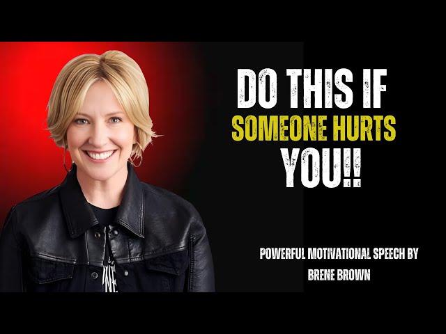 DO THIS IF SOMEONE HURTS YOU BY BRENE BROWN | BRENE BROWN POWERFUL MTIVATIONL SPEECH