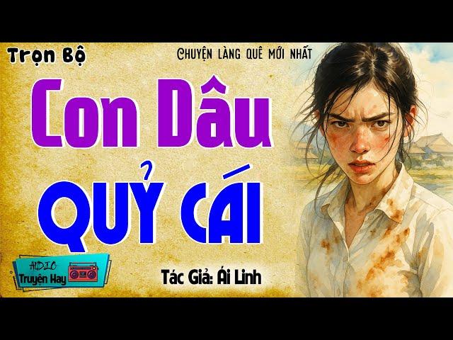 Full trọn bộ truyện mẹ chồng nàng dâu làng quê mới nhất 2025: CON DÂU QUỶ CÁI - Hoàng Oanh Biên soạn
