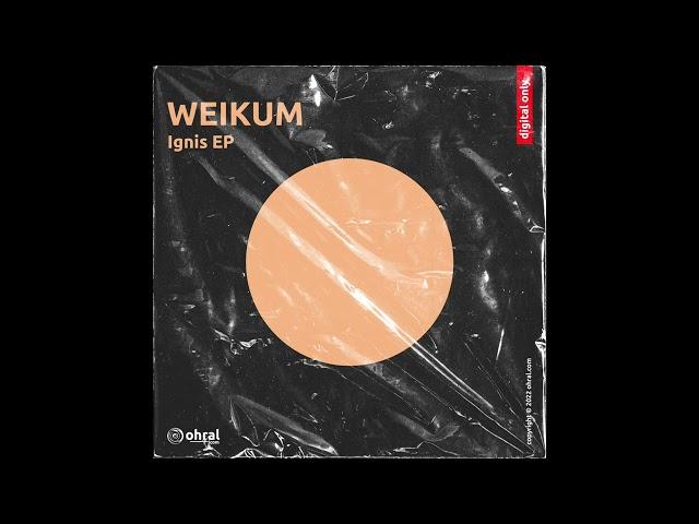 WEIKUM - Ignis (Original Mix) - Ohral Recordings