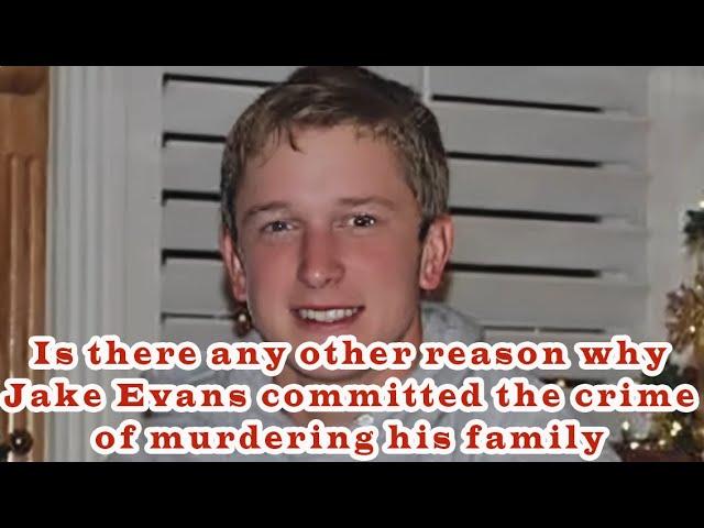 Is there any other reason why Jake Evans committed the crime of murdering his family