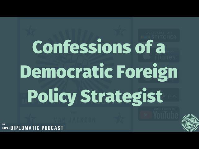 Confessions of a Democratic Foreign Policy Strategist | from Un-Diplomatic Podcast Ep. 119