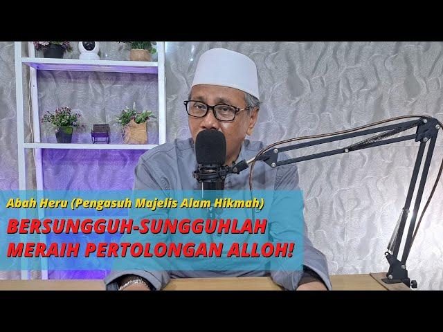 BERSUNGGUH-SUNGGUHLAH MERAIH PERTOLONGAN ALLOH! || Abah Heru || Alam Hikmah Hikmah || Al- Hikam