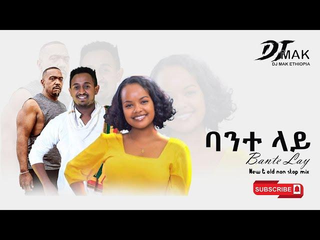 DJ MAK ETHIOPIA - - - - Bante Lay {ባንተ ላይ} - - -Part #49 - - nonstop mix old & new