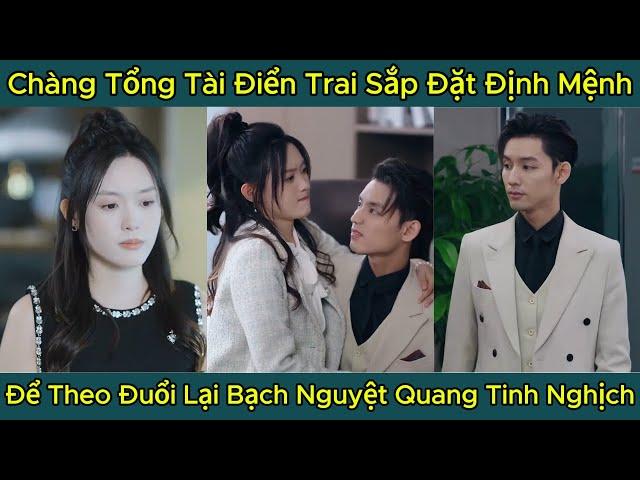 Chàng Tổng Tài Điển Trai Sắp Đặt Định Mệnh, Để Theo Đuổi Lại Bạch Nguyệt Quang Tinh Nghịch Full Phim