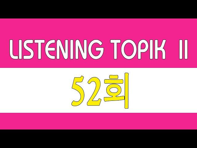 [LISTENING TOPIK 52] TOPIK 듣기 52회 | 한국어능력시험 듣기 지문 - BÀI NGHE TOPIK II kèm phụ đề