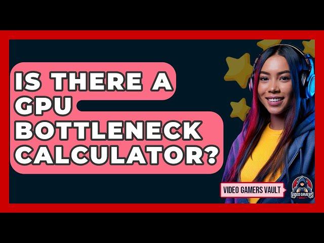 Is There A GPU Bottleneck Calculator? - Video Gamers Vault