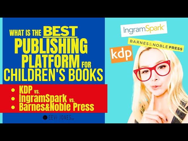 BEST Publishing Platform for Childrens Books (KDP vs IngramSpark vs.BN Press) | Eevi Jones