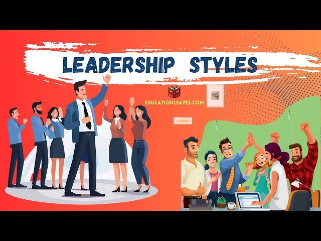 What is Leadership Style? 6 Main Types of Leadership Styles -EDUCATIONLEAVES