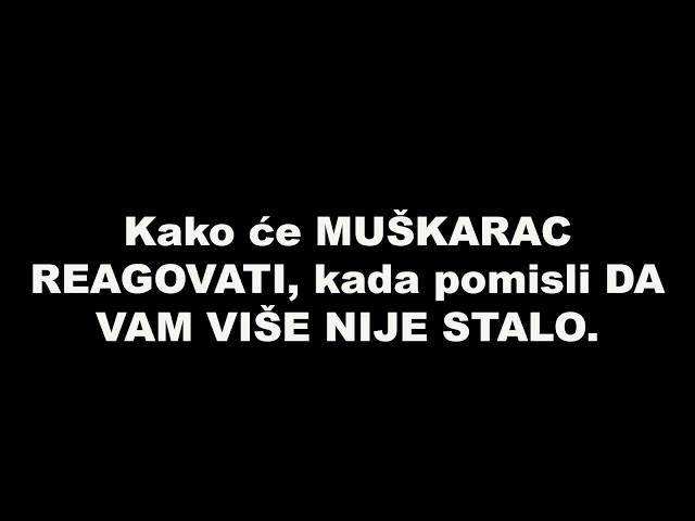 Kako će MUŠKARAC REAGOVATI, kada pomisli DA VAM VIŠE NIJE STALO