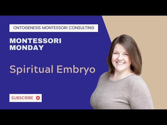 Montessori Monday—The Spiritual Embryo