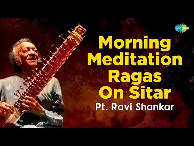 Pandit Ravi Shankar - Morning Meditation Ragas On Sitar | Indian Classical Instrumental Music