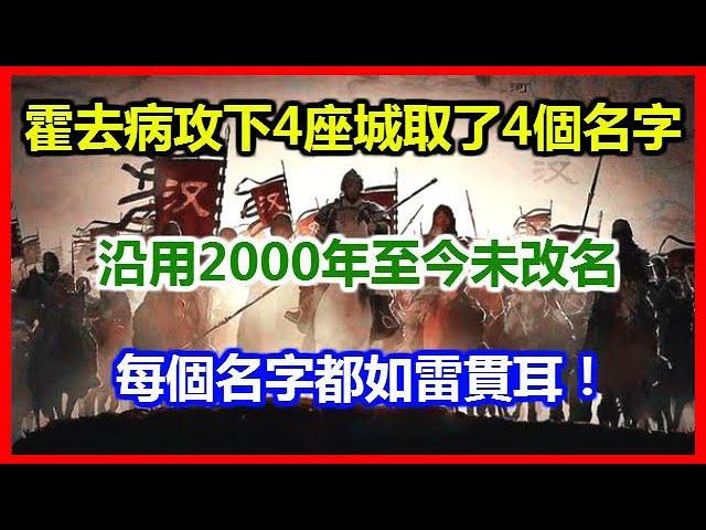 霍去病攻下4座城取了4個名字，沿用2000年未改名，每個名字都如雷貫耳