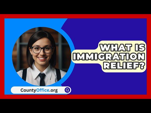 What Is Immigration Relief? - CountyOffice.org