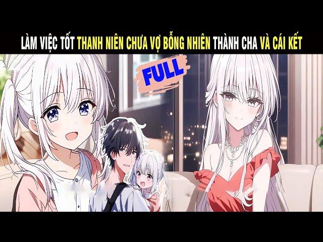 [Full] Làm Việc Tốt Thanh Niên Chưa Vợ Bỗng Nhiên Thành Cha Và Cái Kết - Trùm Review Anime