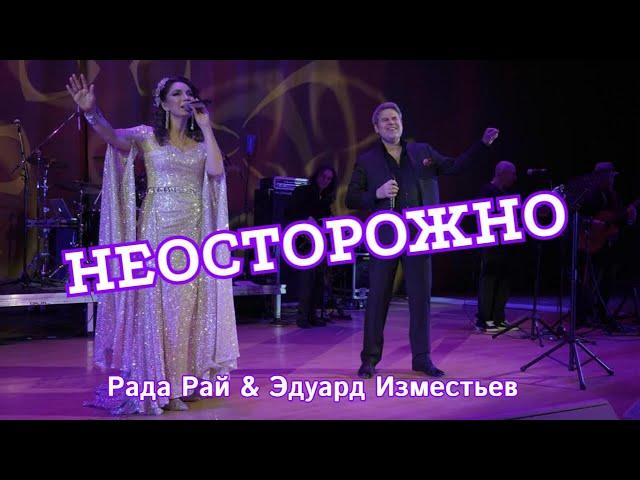 НЕОСТОРОЖНО (дуэт)  - Рада Рай и Эдуард Изместьев