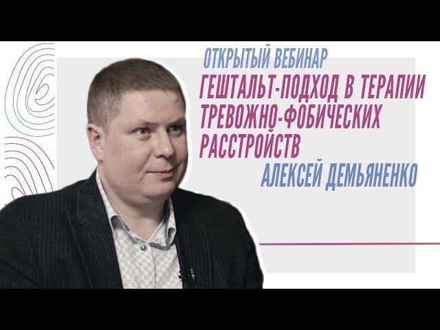 Гештальт-подход в терапии тревожно-фобических расстройств - Открытый вебинар Алексея Демьяненко