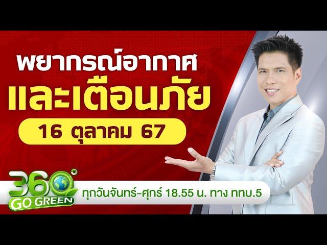 พยากรณ์อากาศและเตือนภัย วันที่ 16 ต.ค. 2567 I 360 องศา Go Green EP.191