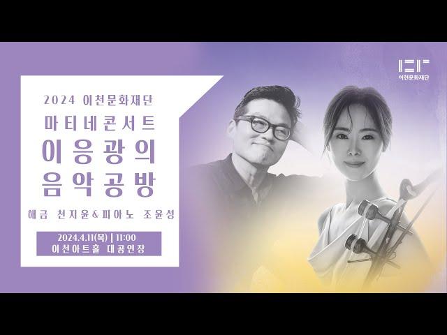 2024 이천문화재단 마티네콘서트 이응광의 음악공방 4th - 해금 천지윤&피아노 조윤성