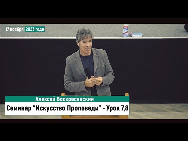 Семинар "Искусство Проповеди" | Алексей Воскресенский - Урок 7,8 | 17 ноября 2023 года