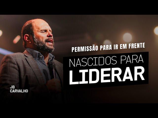 Permissão para ir em frente - Nascidos para liderar | JB Carvalho