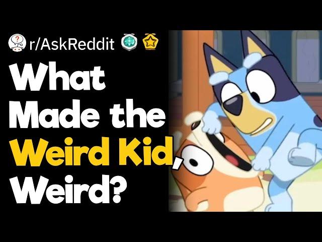 What Made the Weird Kid, Weird?