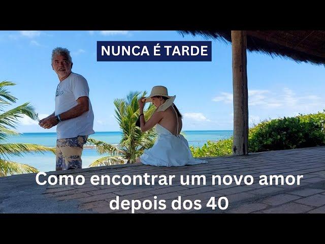 NUNCA É TARDE:  Como encontrar um novo amor depois dos 40.